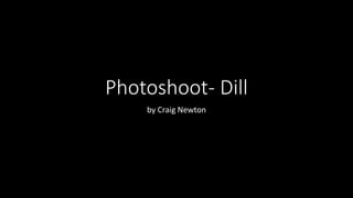 Photoshoot- Dill
by Craig Newton
 