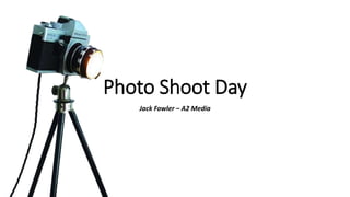 Photo Shoot Day
Jack Fowler – A2 Media
 