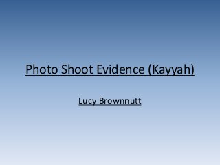 Photo Shoot Evidence (Kayyah)
Lucy Brownnutt
 