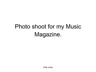 Photo shoot for my Music Magazine. Holly Jukes 