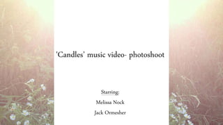 'Candles’ music video- photoshoot
Starring:
Melissa Nock
Jack Ormesher
 