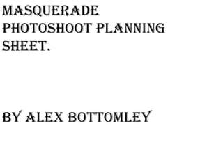 MASQUERADE
PHOTOSHOOT PLANNING
SHEET.



BY ALEX BOTTOMLEY
 