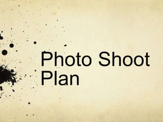 Photo Shoot 
Plan 
 