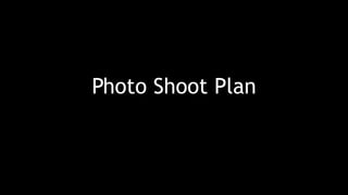 Photo Shoot Plan 
 