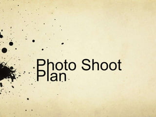 Photo Shoot 
Plan 
 