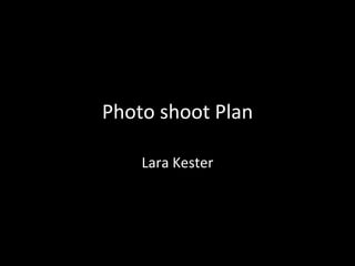 Photo shoot Plan Lara Kester 
