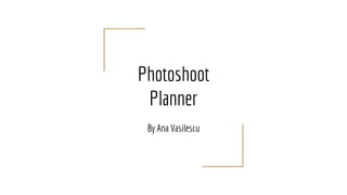 Photoshoot
Planner
By Ana Vasilescu
 