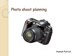 Photo shoot planning




                       Hannah Patrick
 