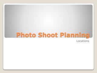 Photo Shoot Planning 
Locations 
 