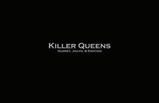 Killer Queens-Audrey, Jailyn, & Kristen-
 