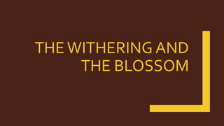 THEWITHERING AND
THE BLOSSOM