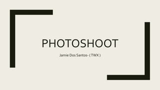 PHOTOSHOOT
Jamie Dos Santos- (TWX )
 