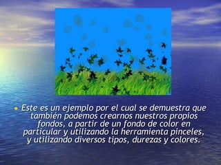 Este es un ejemplo por el cual se demuestra que también podemos crearnos nuestros propios fondos, a partir de un fondo de color en particular y utilizando la herramienta pinceles, y utilizando diversos tipos, durezas y colores. 