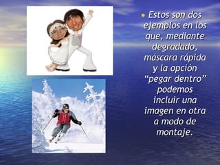 Estos son dos ejemplos en los que, mediante degradado, máscara rápida y la opción “pegar dentro” podemos incluir una imagen en otra a modo de montaje. 
