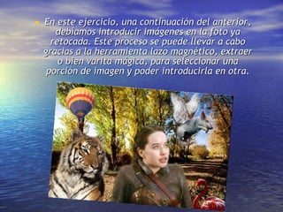 En este ejercicio, una continuación del anterior, debíamos introducir imágenes en la foto ya retocada. Este proceso se puede llevar a cabo gracias a la herramienta lazo magnético, extraer o bien varita mágica, para seleccionar una porción de imagen y poder introducirla en otra. 