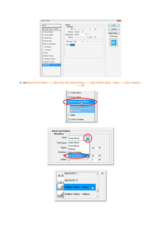 8. click Bevel and Emboss ---> เลือก style เป็ น stoke Emboss ---> เลือก Shalow Slope - Valley ---> ตังค่า Opacity -
                                                       --> OK
 