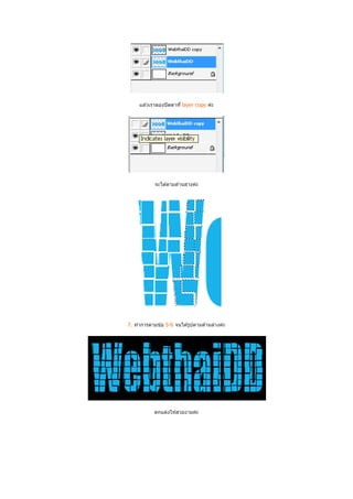 แล ้วเราลองปิ ดตาที layer copy ค่ะ




            จะได ้ตามด ้านล่างค่ะ




7. ทําการตามข ้อ 5-6 จนได ้รูปตามด ้านล่างค่ะ




            ตกแต่งให ้สวยงามค่ะ
 