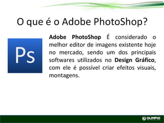 Adobe PhotoShop É considerado o melhor editor de imagens existente hoje no mercado, sendo um dos principais softwares utilizados no Design Gráfico , com ele é possível criar efeitos visuais, montagens.