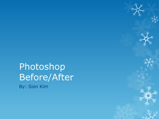 PhotoshopBefore/After By: Sion Kim 