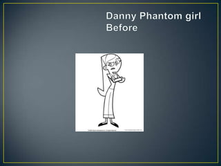 	Danny Phantom girl	Before
