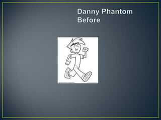 	Danny PhantomBefore 