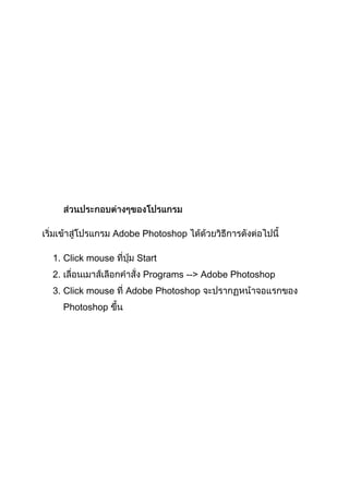 Adobe Photoshop

1. Click mouse       Start
2.                     Programs --> Adobe Photoshop
3. Click mouse     Adobe Photoshop
     Photoshop
 