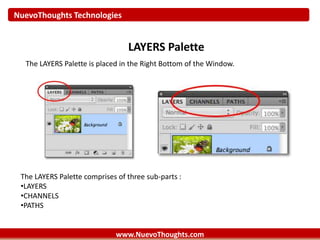 NuevoThoughts Technologies
www.NuevoThoughts.com
LAYERS Palette
The LAYERS Palette is placed in the Right Bottom of the Window.
The LAYERS Palette comprises of three sub-parts :
•LAYERS
•CHANNELS
•PATHS
 