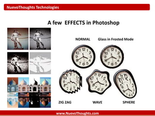 NuevoThoughts Technologies
www.NuevoThoughts.com
A few EFFECTS in Photoshop
NORMAL Glass in Frosted Mode
ZIG ZAG WAVE SPHERE
 