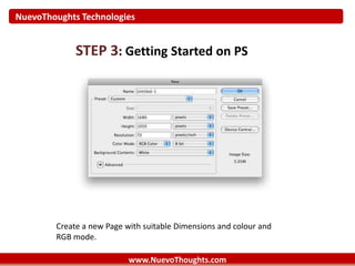 NuevoThoughts Technologies
www.NuevoThoughts.com
STEP 3: Getting Started on PS
Create a new Page with suitable Dimensions and colour and
RGB mode.
 