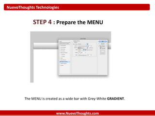 NuevoThoughts Technologies
www.NuevoThoughts.com
STEP 4 : Prepare the MENU
The MENU is created as a wide bar with Grey-White GRADIENT.
 