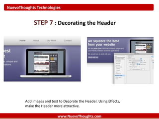 NuevoThoughts Technologies
www.NuevoThoughts.com
STEP 7 : Decorating the Header
Add images and text to Decorate the Header. Using Effects,
make the Header more attractive.
 