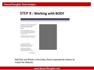 NuevoThoughts Technologies
www.NuevoThoughts.com
STEP 8 : Working with BODY
Add Text and Blocks in the body, choose appropriate colours to
match the Website.
 