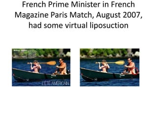 French Prime Minister in French
Magazine Paris Match, August 2007,
had some virtual liposuction

 