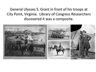 General Ulysses S. Grant in front of his troops at
City Point, Virginia. Library of Congress Researchers
discovered it was a composite.

 