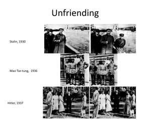 Unfriending
Stalin, 1930

Mao Tse-tung, 1936

Hitler, 1937

 