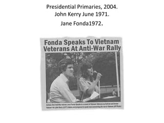 Presidential Primaries, 2004.
John Kerry June 1971.
Jane Fonda1972.

 
