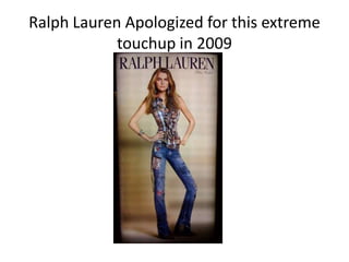 Ralph Lauren Apologized for this extreme
touchup in 2009

 