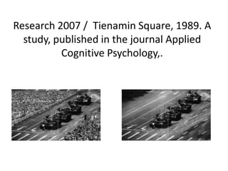 Research 2007 / Tienamin Square, 1989. A
study, published in the journal Applied
Cognitive Psychology,.

 