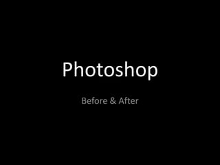 Photoshop
Before & After
 