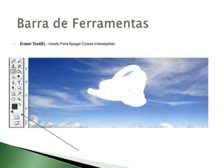  Eraser Tool(E) - Usado Para Apagar Coisas Indesejadas.
 