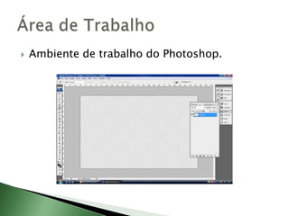  Ambiente de trabalho do Photoshop.
 
