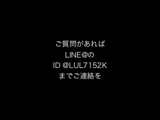 ご質問があれば
LINE@の
ID @LUL7152K
までご連絡を
 