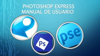 PHOTOSHOP EXPRESS
MANUAL DE USUARIO
 