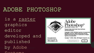 is a raster
graphics
editor
developed and
published
by Adobe
ADOBE PHOTOSHOP
 