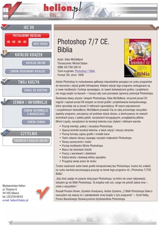 IDZ DO
         PRZYK£ADOWY ROZDZIA£

                           SPIS TRE CI    Photoshop 7/7 CE.
                                          Biblia
           KATALOG KSI¥¯EK
                                          Autor: Deke McClelland
                      KATALOG ONLINE      T³umaczenie: Micha³ Dadan
                                          ISBN: 83-7361-061-8
       ZAMÓW DRUKOWANY KATALOG            Tytu³ orygina³u: Photoshop 7 Bible
                                          Format: B5, stron: 1008

              TWÓJ KOSZYK                Adobe Photoshop to rozbudowana aplikacja niepodzielnie panuj¹ca na rynku programów
                                         do tworzenia i edycji grafiki bitmapowej. Kolejne edycje tego programu wzbogacane s¹
                    DODAJ DO KOSZYKA     o nowe mo¿liwo ci i funkcje sprawiaj¹ce, ¿e nawet do wiadczeni graficy i projektanci
                                         nie mog¹ osi¹ æ na laurach — musz¹ ca³y czas poznawaæ ogromny potencja³ Photoshopa.
                                           wiatowej s³awy artysta i ekspert Photoshopa, Deke McClelland, otrzyma³ ponad 20
         CENNIK I INFORMACJE             nagród i napisa³ ponad 60 ksi¹¿ek na temat grafiki i projektowania komputerowego,
                                         które sprzeda³y siê w ponad 3 milionach egzemplarzy. W swym poprawionym
                   ZAMÓW INFORMACJE      i uzupe³nionym bestsellerze, McClelland prowadzi Ciê za rêkê prezentuj¹c wszystkie
                     O NOWO CIACH        aspekty programu, pocz¹wszy od podstaw edycji obrazu, a skoñczywszy na nowych
                                         technikach pracy z palet¹ pêdzli, narzêdziami koryguj¹cymi, przegl¹dark¹ plików,
                       ZAMÓW CENNIK      filtrem Liquify, narzêdziami do korekcji kolorów oraz stylami i efektami warstw.
                                            • Poznaj interfejs, palety i narzêdzia Photoshopa
                                            • Opanuj techniki korekcji kolorów, a tak¿e edycji i retuszu obrazów
                 CZYTELNIA                  • Poznaj formaty zapisu grafiki i modele barw
                                            • Twórz w³asne obrazy u¿ywaj¹c narzêdzi malarskich Photoshopa
          FRAGMENTY KSI¥¯EK ONLINE          • Stosuj zaznaczenia i maski
                                            • Poznaj mo¿liwo ci filtrów Photoshopa
                                            • Naucz siê stosowaæ cie¿ki
                                            • Pracuj z warstwami i obiektami
                                            • Edytuj teksty i dodawaj efekty specjalne
                                            • Przygotuj swoje prace do druku
                                         Trudno wyobraziæ sobie wiat grafiki komputerowej bez Photoshopa, trudno te¿ znale æ
                                         na rynku bardziej wyczerpuj¹c¹ pozycjê na temat tego programu ni¿ „Photoshop 7/7CE.
                                         Biblia”.
                                         „Gdy kto zadaje mi pytanie dotycz¹ce Photoshopa, na które nie znam odpowiedzi,
                                         odsy³am go do Biblii Photoshopa. Ta ksi¹¿ka robi co , czego nie potrafi ¿adna inna —
Wydawnictwo Helion                       mówi o wszystkim.”
ul. Chopina 6
                                         Russell Preston Brown, Dyrektor Kreatywny, Adobe Systems „Z Biblii Photoshopa Deke’a
44-100 Gliwice
                                         nauczy³em siê wiêcej ni¿ z jakiejkolwiek innej ksi¹¿ki o tym programie” — Scott Kelby,
tel. (32)230-98-63
e-mail: helion@helion.pl                 Prezes Narodowego Stowarzyszenia U¿ytkowników Photoshopa
 
