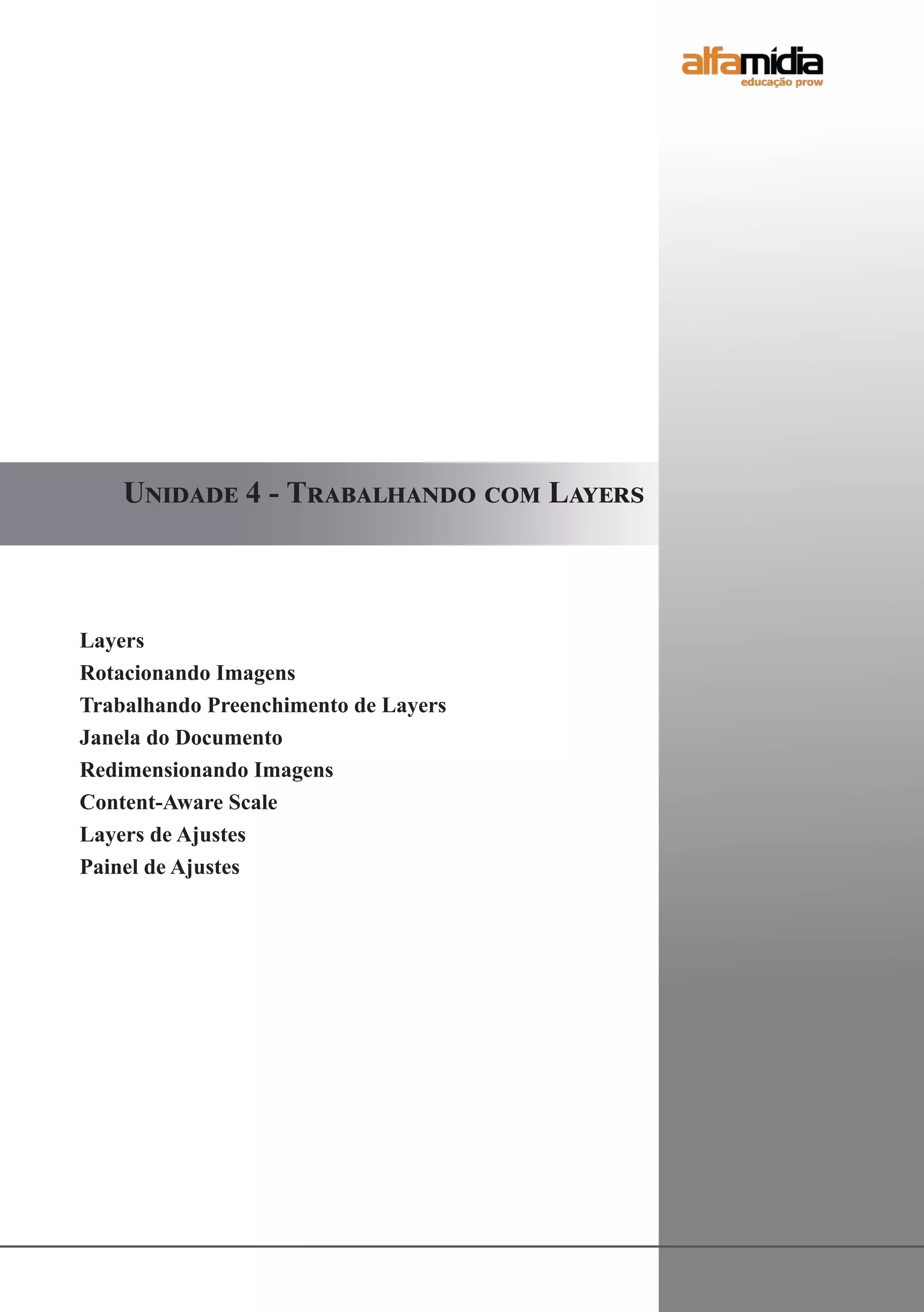 Layers
Rotacionando Imagens
Trabalhando Preenchimento de Layers
Janela do Documento
Redimensionando Imagens
Content-Aware Scale
Layers de Ajustes
Painel de Ajustes
Unidade 4 - Trabalhando com Layers
 