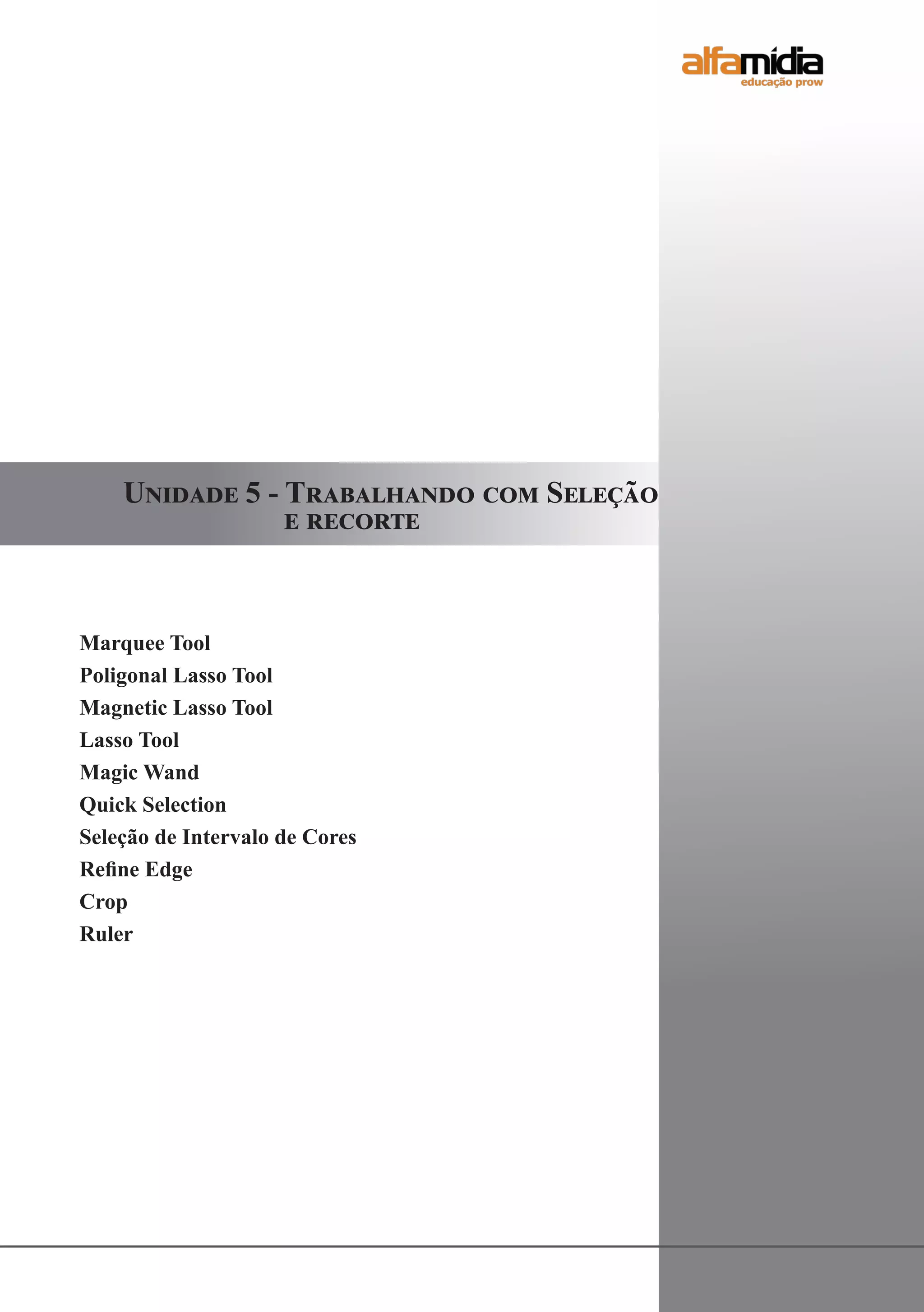 Marquee Tool
Poligonal Lasso Tool
Magnetic Lasso Tool
Lasso Tool
Magic Wand
Quick Selection
Seleção de Intervalo de Cores
Refine Edge
Crop
Ruler
Unidade 5 - Trabalhando com Seleção
			 e recorte
 