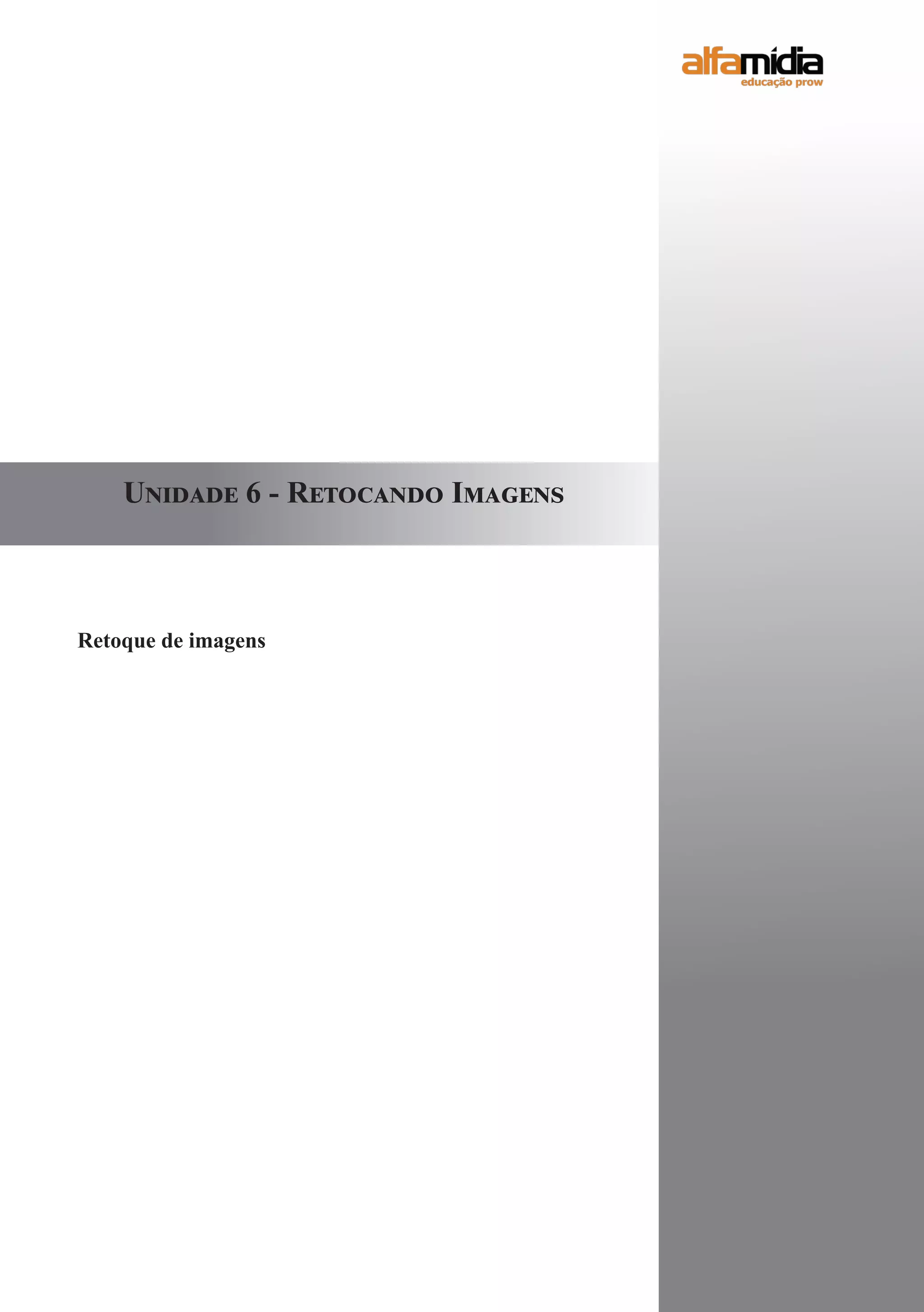 Retoque de imagens
Unidade 6 - Retocando Imagens
 