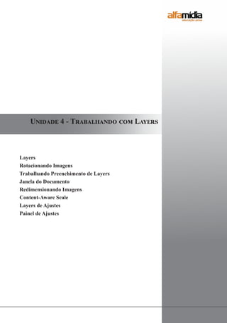 Layers
Rotacionando Imagens
Trabalhando Preenchimento de Layers
Janela do Documento
Redimensionando Imagens
Content-Aware Scale
Layers de Ajustes
Painel de Ajustes
Unidade 4 - Trabalhando com Layers
 