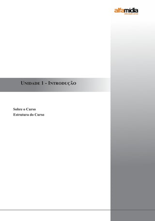 Sobre o Curso
Estrutura do Curso
Unidade 1 - Introdução
 